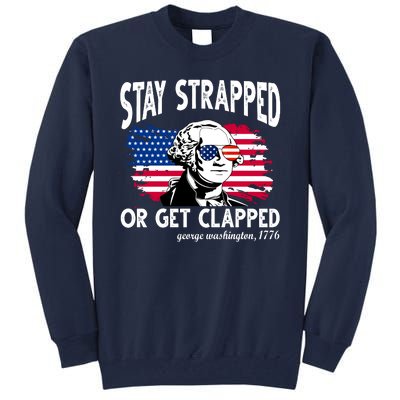 Stay Strapped Or Get Clapped George Washington 1776 Tall Sweatshirt