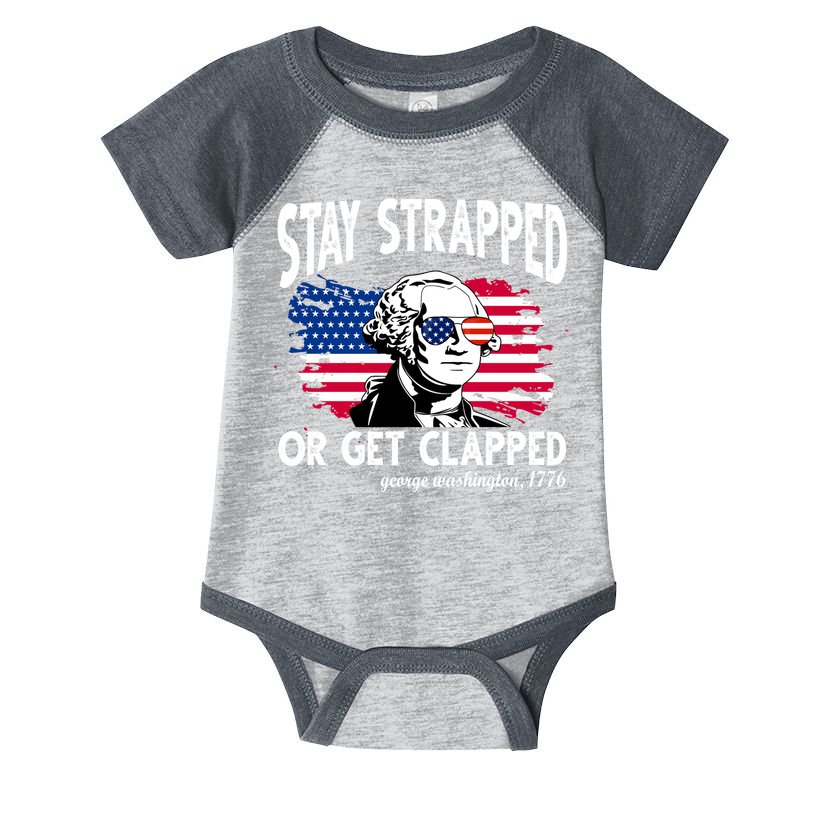 Stay Strapped Or Get Clapped George Washington 1776 Infant Baby Jersey Bodysuit