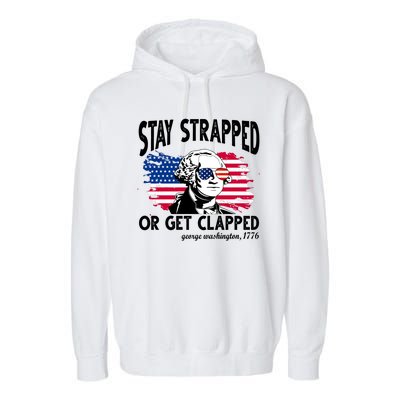 Stay Strapped Or Get Clapped George Washington 1776 Garment-Dyed Fleece Hoodie