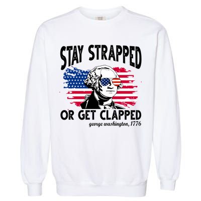 Stay Strapped Or Get Clapped George Washington 1776 Garment-Dyed Sweatshirt