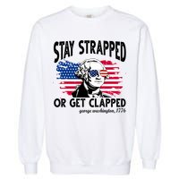 Stay Strapped Or Get Clapped George Washington 1776 Garment-Dyed Sweatshirt