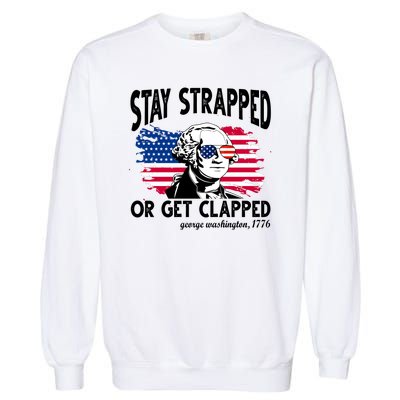 Stay Strapped Or Get Clapped George Washington 1776 Garment-Dyed Sweatshirt