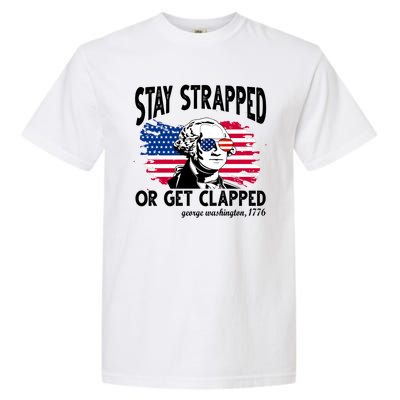 Stay Strapped Or Get Clapped George Washington 1776 Garment-Dyed Heavyweight T-Shirt