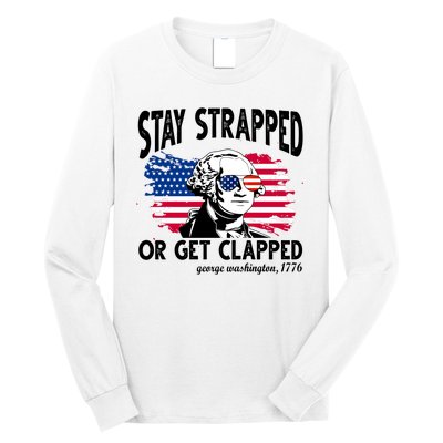 Stay Strapped Or Get Clapped George Washington 1776 Long Sleeve Shirt