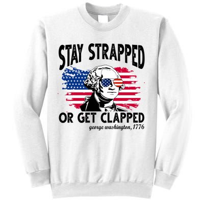 Stay Strapped Or Get Clapped George Washington 1776 Sweatshirt