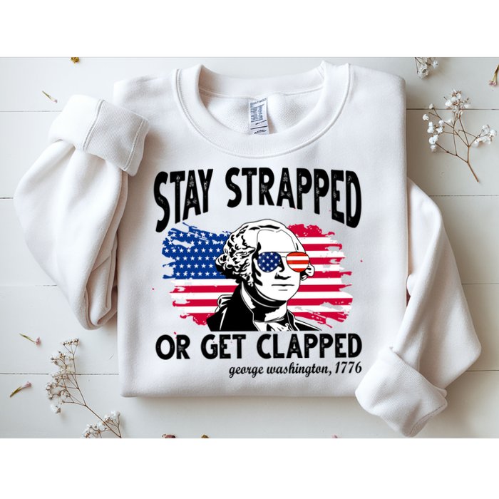 Stay Strapped Or Get Clapped George Washington 1776 Sweatshirt