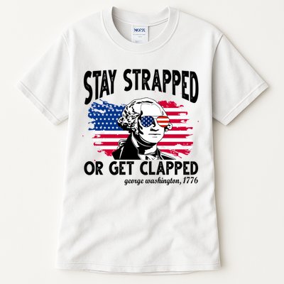 Stay Strapped Or Get Clapped George Washington 1776 Tall T-Shirt