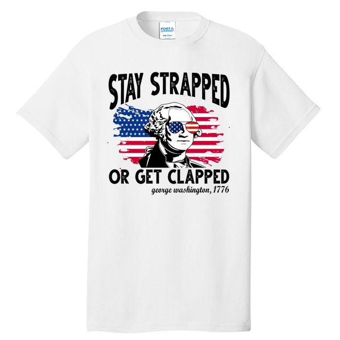 Stay Strapped Or Get Clapped George Washington 1776 Tall T-Shirt