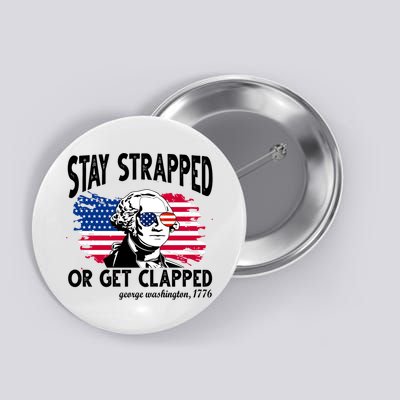 Stay Strapped Or Get Clapped George Washington 1776 Button