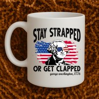 Stay Strapped Or Get Clapped George Washington 1776 Mug