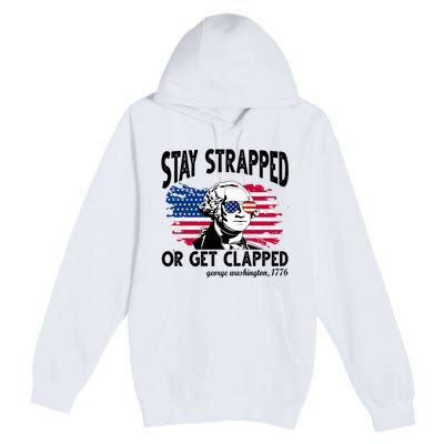 Stay Strapped Or Get Clapped George Washington 1776 Premium Pullover Hoodie