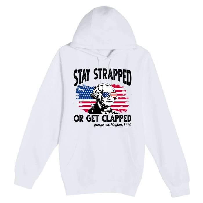 Stay Strapped Or Get Clapped George Washington 1776 Premium Pullover Hoodie