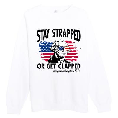 Stay Strapped Or Get Clapped George Washington 1776 Premium Crewneck Sweatshirt