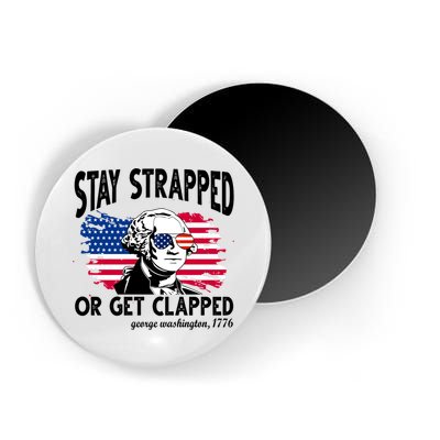 Stay Strapped Or Get Clapped George Washington 1776 Magnet