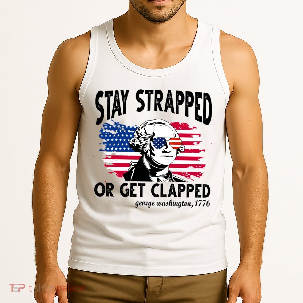 Stay Strapped Or Get Clapped George Washington 1776 Tank Top