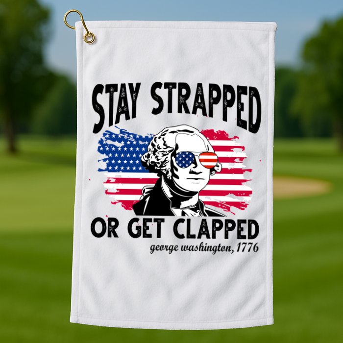 Stay Strapped Or Get Clapped George Washington 1776 Golf Towel