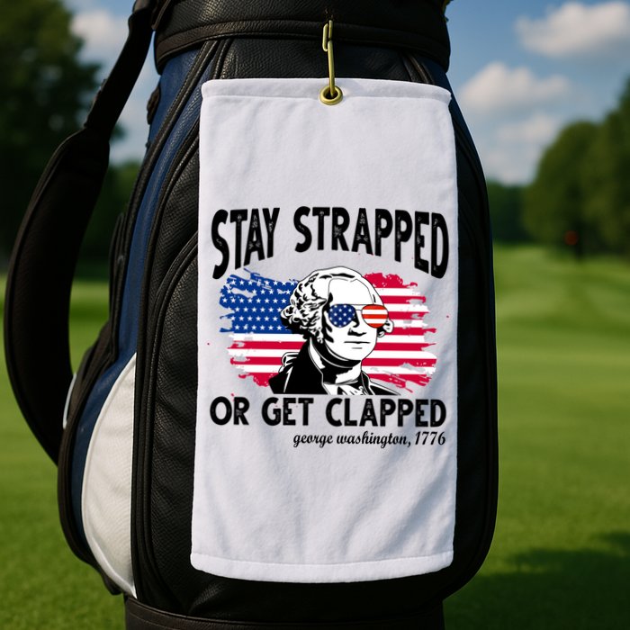 Stay Strapped Or Get Clapped George Washington 1776 Golf Towel