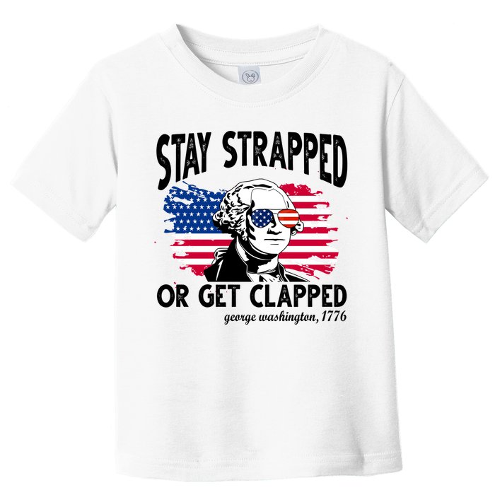 Stay Strapped Or Get Clapped George Washington 1776 Toddler T-Shirt