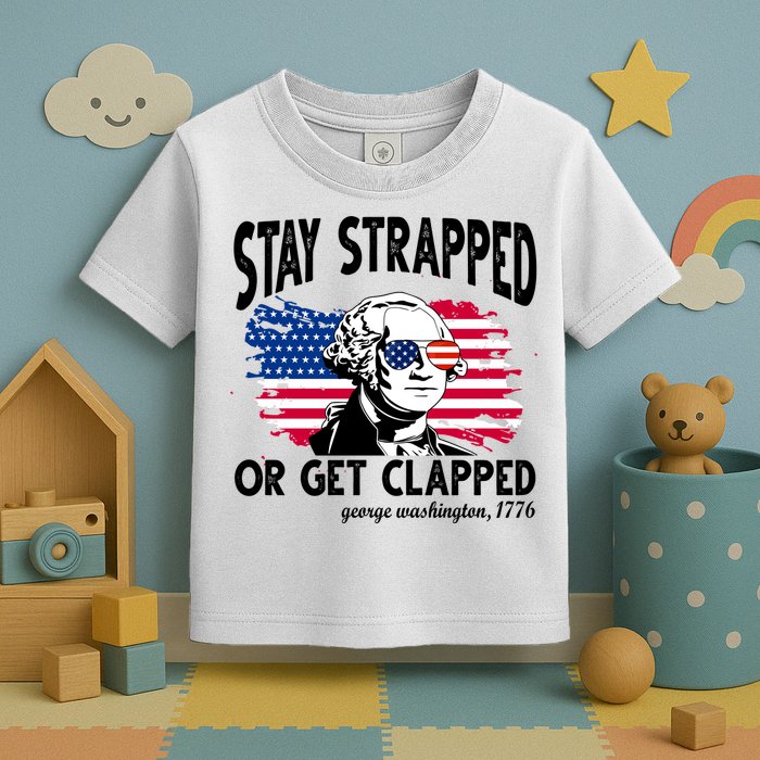 Stay Strapped Or Get Clapped George Washington 1776 Toddler T-Shirt