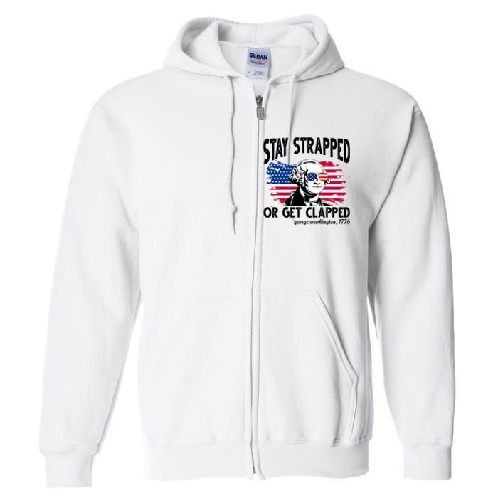 Stay Strapped Or Get Clapped George Washington 1776 Full Zip Hoodie