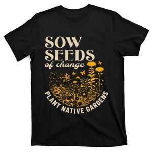 Sow Seeds Of Change Plant Native Gardens T-Shirt