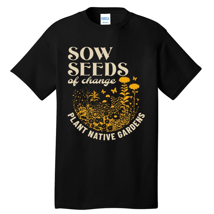 Sow Seeds Of Change Plant Native Gardens Tall T-Shirt