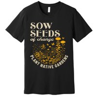 Sow Seeds Of Change Plant Native Gardens Premium T-Shirt