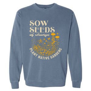 Sow Seeds Of Change Plant Native Gardens Garment-Dyed Sweatshirt