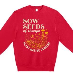 Sow Seeds Of Change Plant Native Gardens Premium Crewneck Sweatshirt