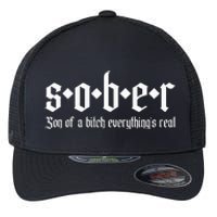 Sober Son Of A Bitch Everythings Real Alcoholics Aa Recovery Flexfit Unipanel Trucker Cap