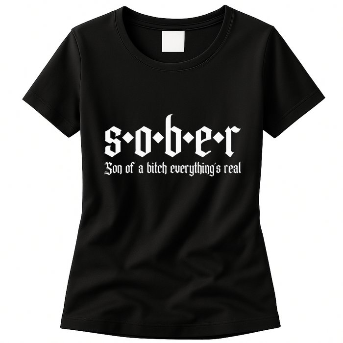 Sober Son Of A Bitch Everythings Real Alcoholics Aa Recovery Womens T-Shirt