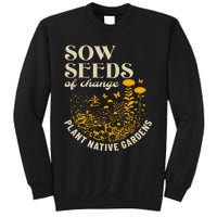 Sow Seeds Of Change Plant Native Gardens Sweatshirt