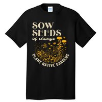 Sow Seeds Of Change Plant Native Gardens Tall T-Shirt