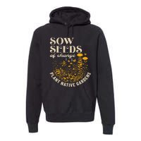 Sow Seeds Of Change Plant Native Gardens Premium Hoodie