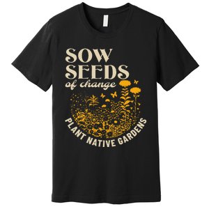 Sow Seeds Of Change Plant Native Gardens Premium T-Shirt