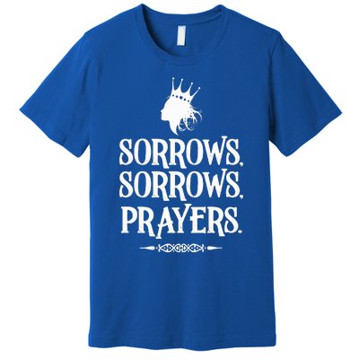 Sorrows Sorrows Prayers Premium T-Shirt