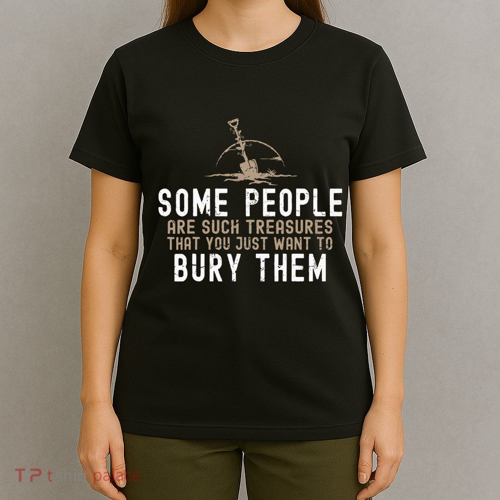 Sarcastic Some People Are Such Treasures Funny Dark Humor T-Shirt