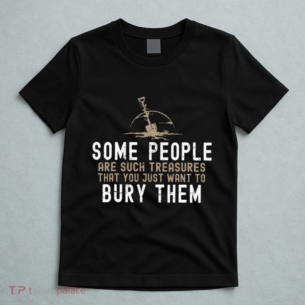 Sarcastic Some People Are Such Treasures Funny Dark Humor T-Shirt