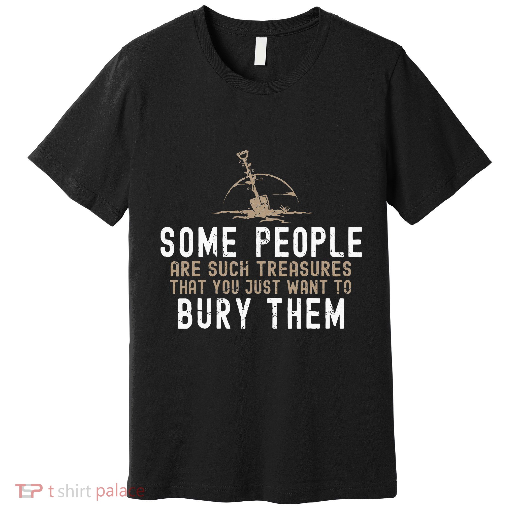 Sarcastic Some People Are Such Treasures Funny Dark Humor Premium T-Shirt