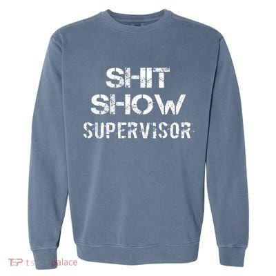 Shit Show Supervisor Funny Mom Boss Manager Teacher Gift Garment-Dyed Sweatshirt