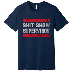 Shit Show Supervisor Sarcastic Distressed Premium T-Shirt