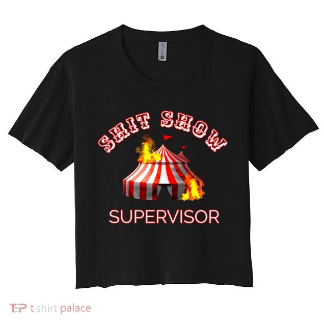 Shit Show Supervisor Boss Ager Mom Fire Mess Meaningful Gift Crop Top