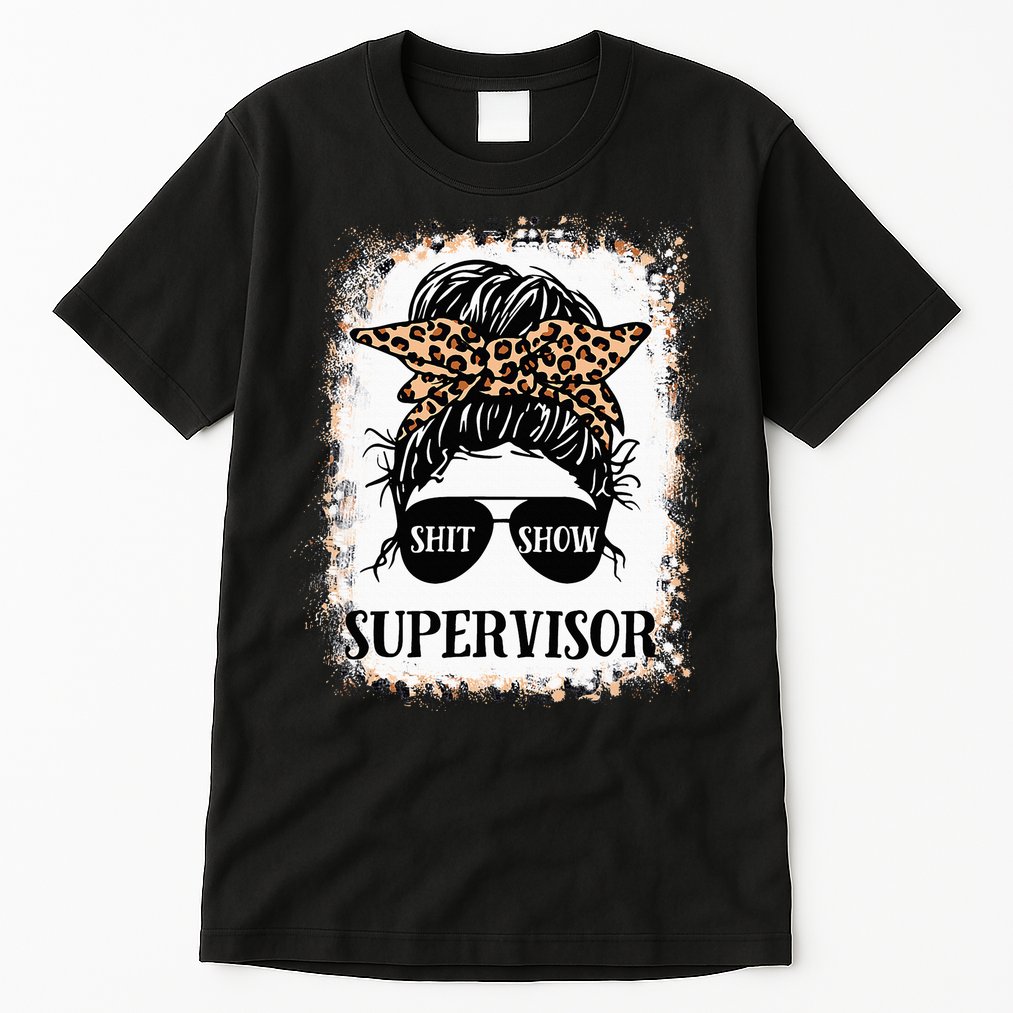Shit Show Supervisor  Casual Messy Bun Bleached Tall T-Shirt