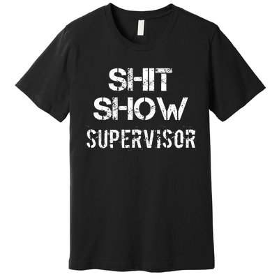 Shit Show Supervisor Funny Mom Boss Manager Teacher Gift Premium T-Shirt