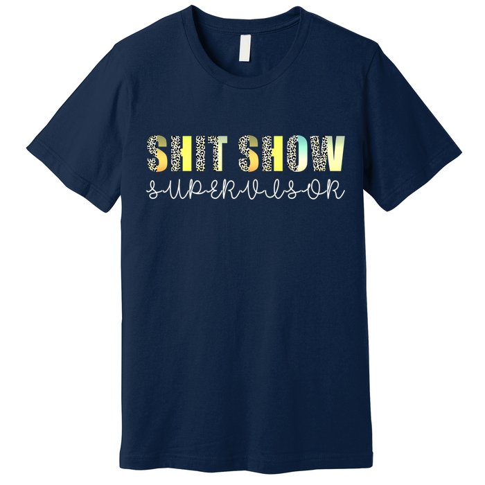 Shit Show Supervisor Funny Mom Boss Manager Coordinator Premium T-Shirt