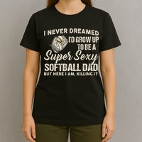 Super Sexy Softball Dad Funny T-Shirt
