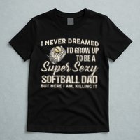 Super Sexy Softball Dad Funny T-Shirt