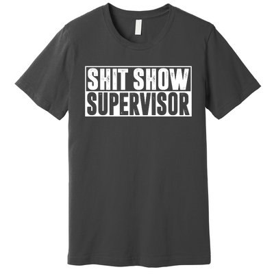 Shit Show Supervisor Funny Gift Premium T-Shirt