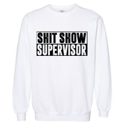 Shit Show Supervisor Funny Gift Garment-Dyed Sweatshirt