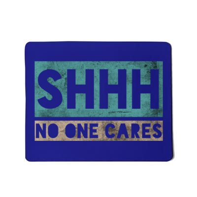 Sh Shh Shhh No One Cares Distressed Nobody Vintage Saying Gift Mousepad